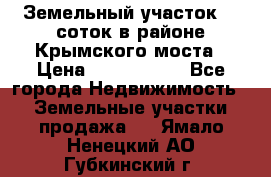 Земельный участок 90 соток в районе Крымского моста › Цена ­ 3 500 000 - Все города Недвижимость » Земельные участки продажа   . Ямало-Ненецкий АО,Губкинский г.